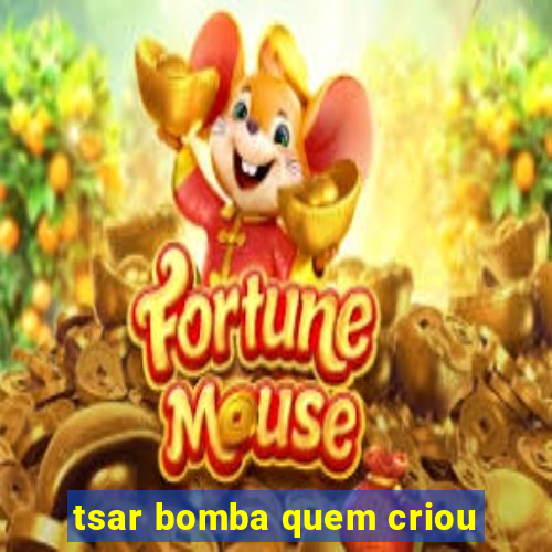 tsar bomba quem criou